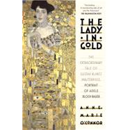 The Lady in Gold The Extraordinary Tale of Gustav Klimt's Masterpiece, Portrait of Adele Bloch-Bauer by O'Connor, Anne-Marie, 9781101873120