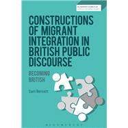 Constructions of Migrant Integration in British Public Discourse by Bennett, Sam, 9781350123120