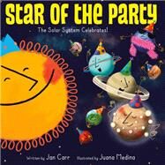 Star of the Party: The Solar System Celebrates! The Solar System Celebrates! by Carr, Jan, 9781524773120