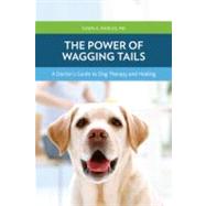The Power of Wagging Tails; A Doctor's Guide to Dog Therapy and Healing by Dawn A. Marcus, M.D., 9781936303120