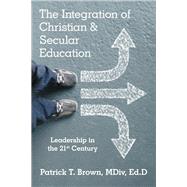 The Integration of Christian & Secular Education by Brown, Patrick T., 9781973623120