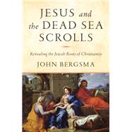 Jesus and the Dead Sea Scrolls Revealing the Jewish Roots of Christianity by Bergsma, John, 9781984823120