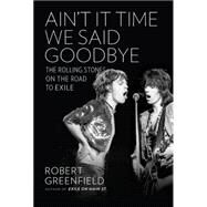 Ain't It Time We Said Goodbye The Rolling Stones on the Road to Exile by Greenfield, Robert, 9780306823121