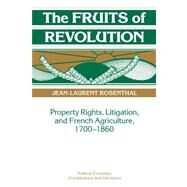 The Fruits of Revolution: Property Rights, Litigation and French Agriculture, 1700–1860 by Jean-Laurent Rosenthal, 9780521103121