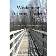 Wisdom for Aspiring Healers: The New Earth Requires a Spiritual Path Quieting the Ego by Perez, Elba, 9781452013121