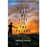 Every Day We Live Is the Future by Haynes, Douglas, 9781477313121