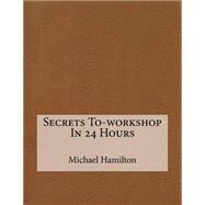 Secrets To-workshop in 24 Hours by Hamilton, Michael A.; London School of Management Studies, 9781507793121