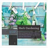 Herb Gardening How to Prepare the Soil, Choose Your Plants, and Care For, Harvest, and Use Your Herbs by Snyder, Melissa Melton, 9781581573121