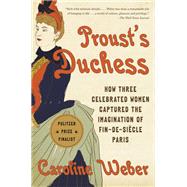 Proust's Duchess How Three Celebrated Women Captured the Imagination of Fin-de-Sicle Paris by Weber, Caroline, 9780345803122