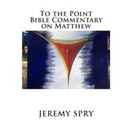 To the Point Bible Commentary on Matthew by Spry, Jeremy, 9781502353122