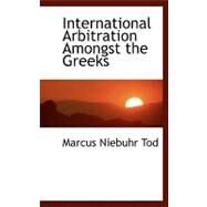 International Arbitration Amongst the Greeks by Tod, Marcus Niebuhr, 9780554473123