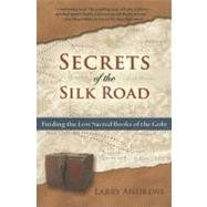 Secrets of the Silk Road : Finding the Lost Sacred Books of the Gobi by Andrews, Larry, 9780976763123