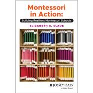 Montessori in Action Building Resilient Montessori Schools by Slade, Elizabeth G., 9781119763123