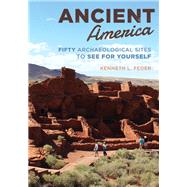 Ancient America Fifty Archaeological Sites to See for Yourself by Feder, Kenneth L., 9781442263123