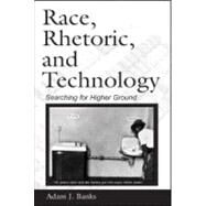 Race, Rhetoric, and Technology: Searching for Higher Ground by Banks,Adam J., 9780805853124