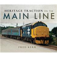 Heritage Traction on the Main Line by Kerr, Fred, 9781526713124