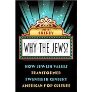 Why the Jews? How Jewish Values Transformed Twentieth Century American Pop Culture by Cherry, Robert, 9781538143124