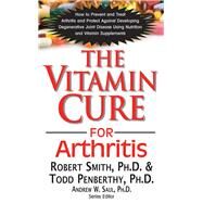 The Vitamin Cure for Arthritis by Smith, Robert G., Ph.D.; Penberthy, W. Todd, Ph.D., 9781591203124