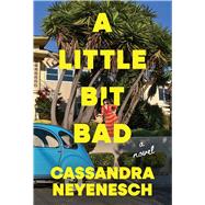 A Little Bit Bad A Novel by Neyenesch, Cassandra, 9781668213124