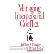 MANAGING INTERPERSONAL CONFLICT by William A. Donohue, 9780803933125