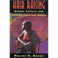 Hair Raising: Beauty, Culture, and African American Women by Rooks, Noliwe M., 9780813523125