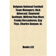 Belgium National Football Team Managers : Dick Advocaat, Raymond Goethals, Wilfried Van Moer, Franky Vercauteren, Guy Thys, Charles Bunyan, Sr by , 9781155693125