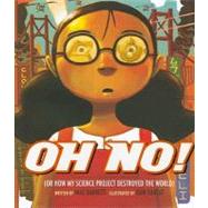 Oh No! Or How My Science Project Destroyed the World by Barnett, Mac; Santat, Dan, 9781423123125
