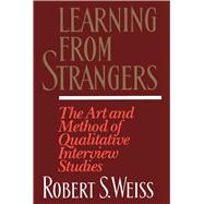 Learning From Strangers The Art and Method of Qualitative Interview Studies by Weiss, Robert S., 9780684823126