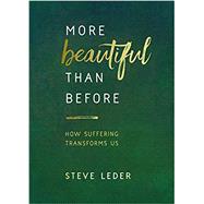 More Beautiful Than Before How Suffering Transforms Us by Leder, Steve, 9781401953126