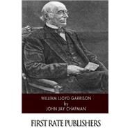 William Lloyd Garrison by Chapman, John Jay, 9781500883126