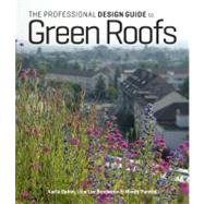 The Professional Design Guide to Green Roofs by Dakin, Karla; Benjamin, Lisa Lee; Pantiel, Mindy, 9781604693126