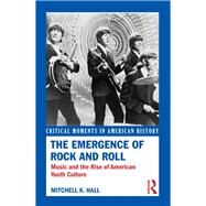 The Emergence of Rock and Roll: Music and the Rise of American Youth Culture by Hall; Mitchell K., 9780415833127