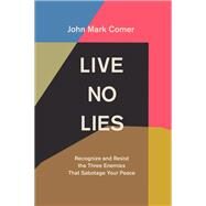 Live No Lies Recognize and Resist the Three Enemies That Sabotage Your Peace by Comer, John Mark, 9780525653127