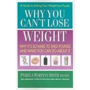 Why You Can't Lose Weight: Why It's So Hard to Shed Pounds and What You Can Do About It by Smith, Pamela Wartian, M.D., 9780757003127