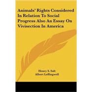 Animals' Rights Considered in Relation to Social Progress Also an Essay on Vivisection in America by Salt, Henry S., 9781428603127