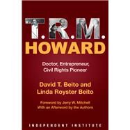 T. R. M. Howard Doctor, Entrepreneur, Civil Rights Pioneer by Beito, David T.; Beito, Linda Royster; Mitchell, Jerry W.; Beito, David & Linda, 9781598133127