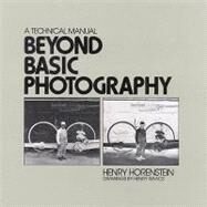 Beyond Basic Photography : A Technical Manual by Horenstein, Henry, 9780316373128
