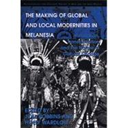 The Making of Global and Local Modernities in Melanesia: Humiliation, Transformation and the Nature of Cultural Change by Wardlow,Holly;Robbins,Joel, 9780754643128
