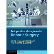 Perioperative Management in Robotic Surgery by Kaye, Alan David, M.D., Ph.D.; Urman, Richard D., M.D., 9781107143128