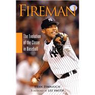 Fireman The Evolution of the Closer in Baseball by Zimniuch, Fran; Smith, Lee, 9781600783128