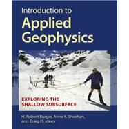Introduction to Applied Geophysics by H. Robert Burger; Anne F. Sheehan; Craig H. Jones, 9781009433129