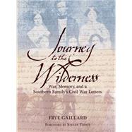 Journey to the Wilderness: War, Memory and a Southern Family's Civil War Letters by Gaillard, Frye, 9781588383129