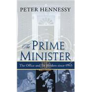 The Prime Minister: The Office and Its Holders Since 1945 by Hennessy, Peter, 9780312293130