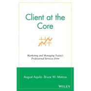 Client at the Core Marketing and Managing Today's Professional Services Firm by Aquila, August J.; Marcus, Bruce W., 9780471453130