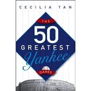 The 50 Greatest Yankee Games by Tan, Cecilia, 9780471763130