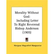 Morality Without God : Including Letter to Right Reverend Bishop Anderson (1905) by Mangasarian, Mangasar Mugurditch, 9780548843130