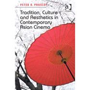 Tradition, Culture and Aesthetics in Contemporary Asian Cinema by Pugsley,Peter C., 9781409453130