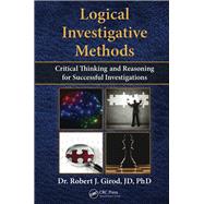 Logical Investigative Methods: Critical Thinking and Reasoning for Successful Investigations by Girod; Robert J., 9781482243130