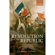 Revolution and the Republic A History of Political Thought in France since the Eighteenth-Century by Jennings, Jeremy, 9780198203131