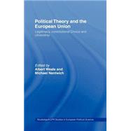 Political Theory and the European Union: Legitimacy, Constitutional Choice and Citizenship by Nentwich,Michael, 9780415173131